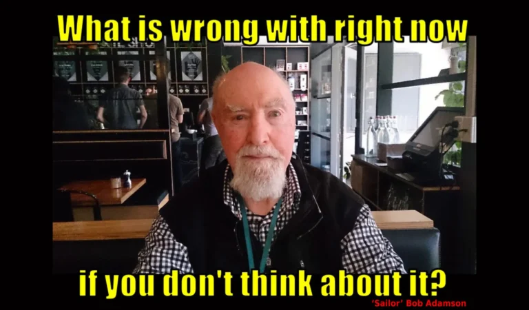 Sailor Bob's question: "What's wrong with right now if you don't think about it?"